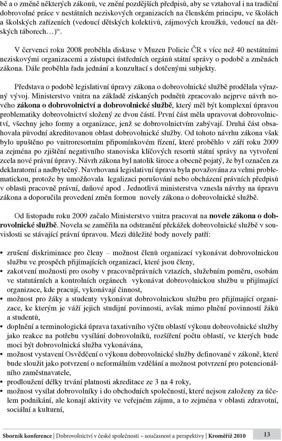 V červenci roku 2008 proběhla diskuse v Muzeu Policie ČR s více než 40 nestátními neziskovými organizacemi a zástupci ústředních orgánů státní správy o podobě a změnách zákona.