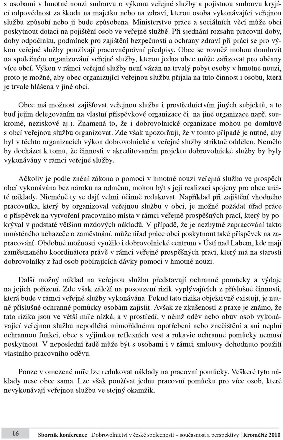 Při sjednání rozsahu pracovní doby, doby odpočinku, podmínek pro zajištění bezpečnosti a ochrany zdraví při práci se pro výkon veřejné služby používají pracovněprávní předpisy.