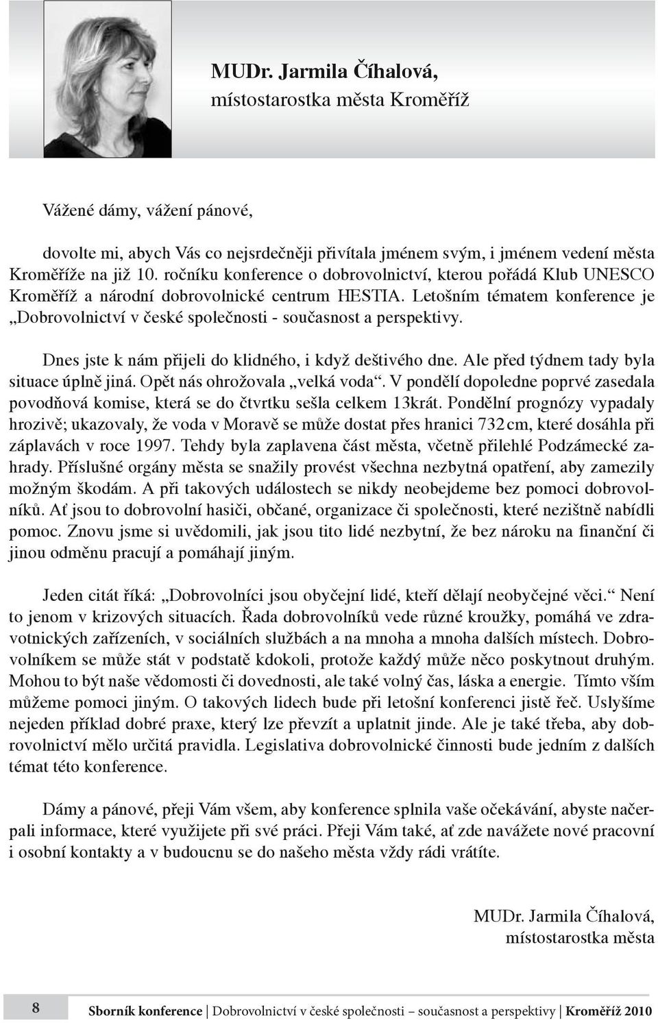 Letošním tématem konference je Dobrovolnictví v české společnosti - současnost a perspektivy. Dnes jste k nám přijeli do klidného, i když deštivého dne. Ale před týdnem tady byla situace úplně jiná.