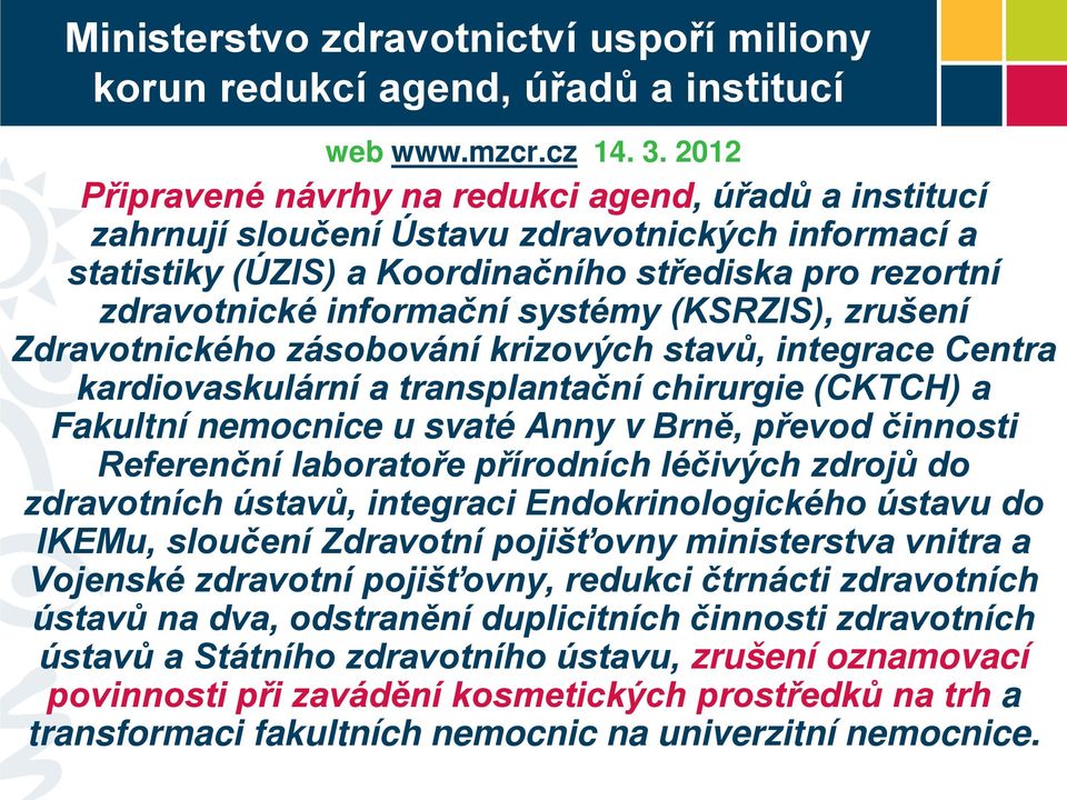 (KSRZIS), zrušení Zdravotnického zásobování krizových stavů, integrace Centra kardiovaskulární a transplantační chirurgie (CKTCH) a Fakultní nemocnice u svaté Anny v Brně, převod činnosti Referenční