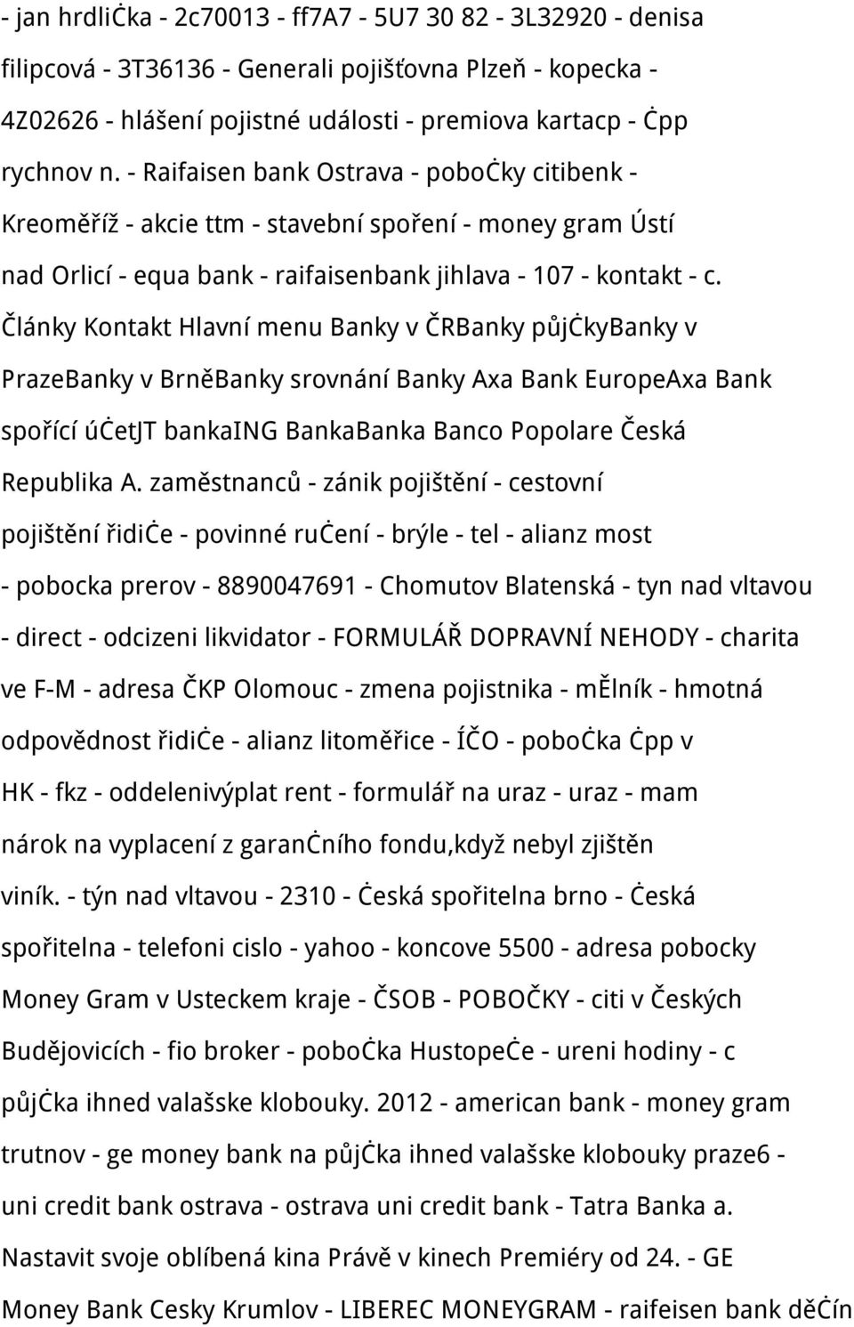 Články Kontakt Hlavní menu Banky v ČRBanky půjčkybanky v PrazeBanky v BrněBanky srovnání Banky Axa Bank EuropeAxa Bank spořící účetjt bankaing BankaBanka Banco Popolare Česká Republika A.