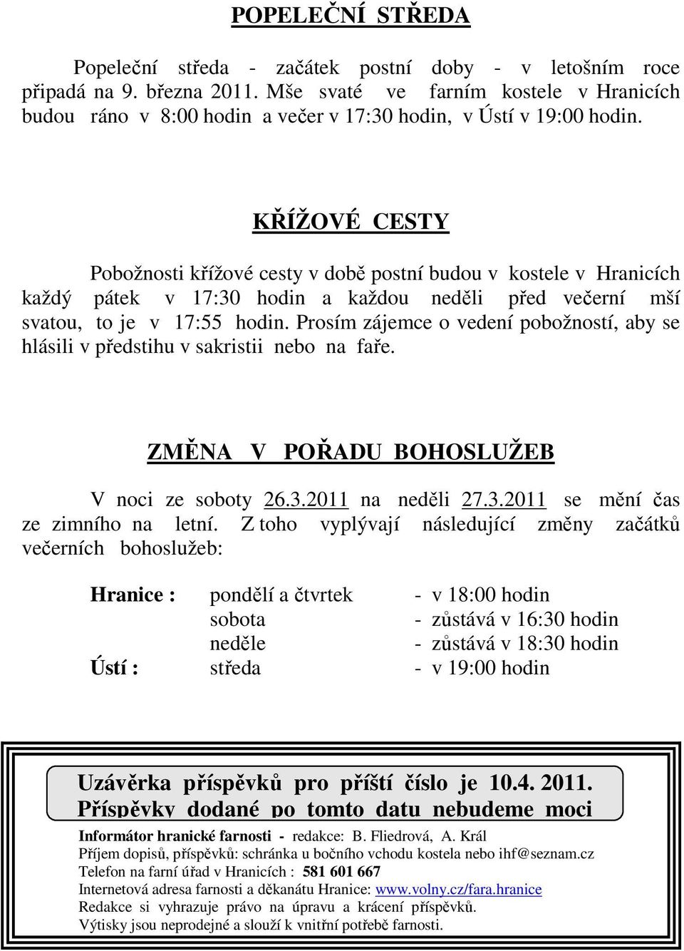 KŘÍŽOVÉ CESTY Pobožnosti křížové cesty v době postní budou v kostele v Hranicích každý pátek v 17:30 hodin a každou neděli před večerní mší svatou, to je v 17:55 hodin.