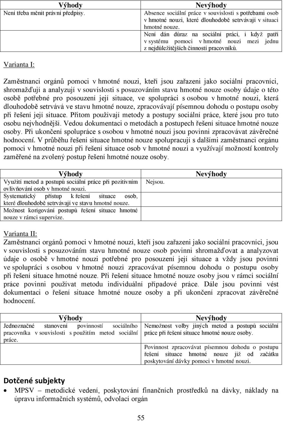 Varianta I: Zaměstnanci orgánů pomoci v hmotné nouzi, kteří jsou zařazeni jako sociální pracovníci, shromažďují a analyzují v souvislosti s posuzováním stavu hmotné nouze osoby údaje o této osobě