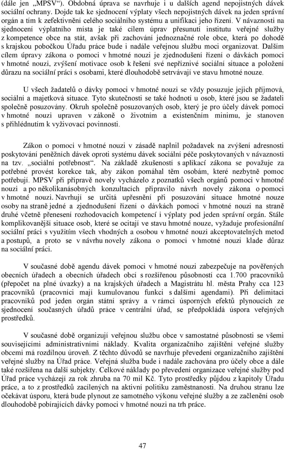 V návaznosti na sjednocení výplatního místa je také cílem úprav přesunutí institutu veřejné služby z kompetence obce na stát, avšak při zachování jednoznačné role obce, která po dohodě s krajskou