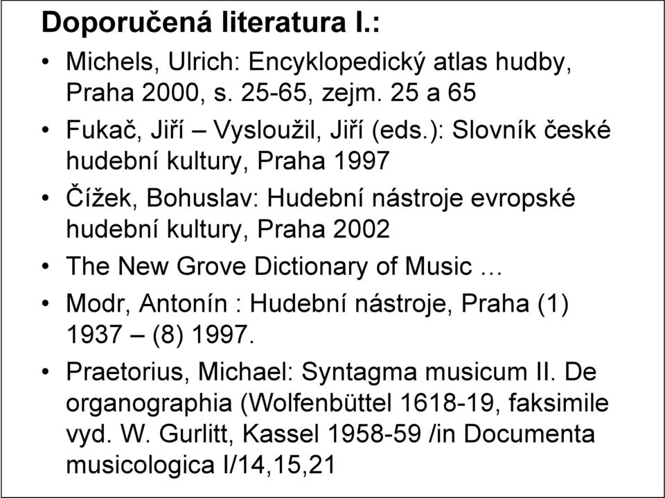 ): Slovník české hudební kultury, Praha 1997 Čížek, Bohuslav: Hudební nástroje evropské hudební kultury, Praha 2002 The New