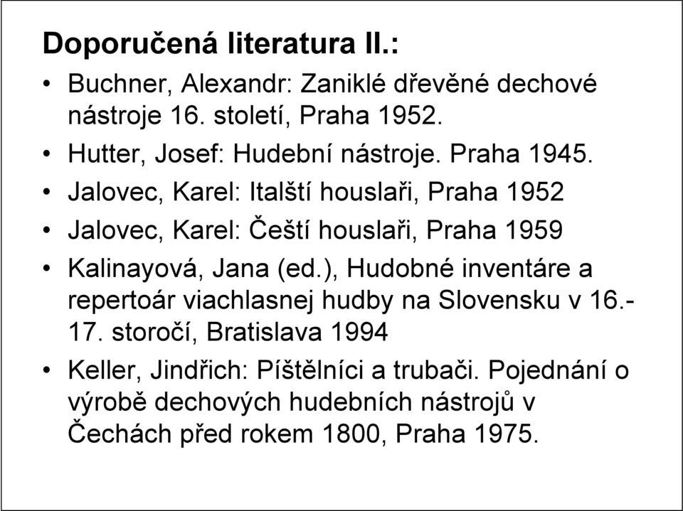 Jalovec, Karel: Italští houslaři, Praha 1952 Jalovec, Karel: Čeští houslaři, Praha 1959 Kalinayová, Jana (ed.