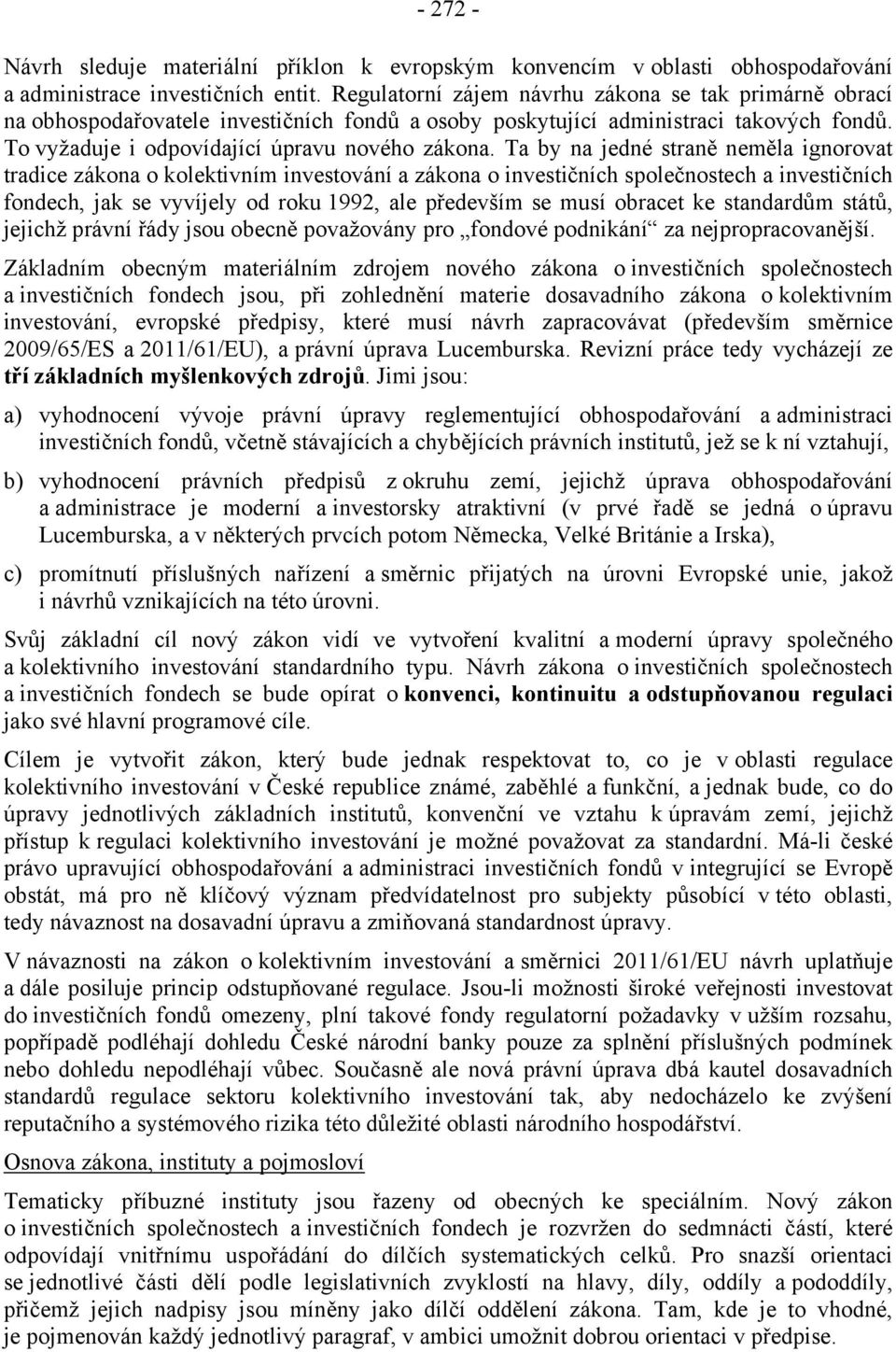 Ta by na jedné straně neměla ignorovat tradice zákona o kolektivním investování a zákona o investičních společnostech a investičních fondech, jak se vyvíjely od roku 1992, ale především se musí