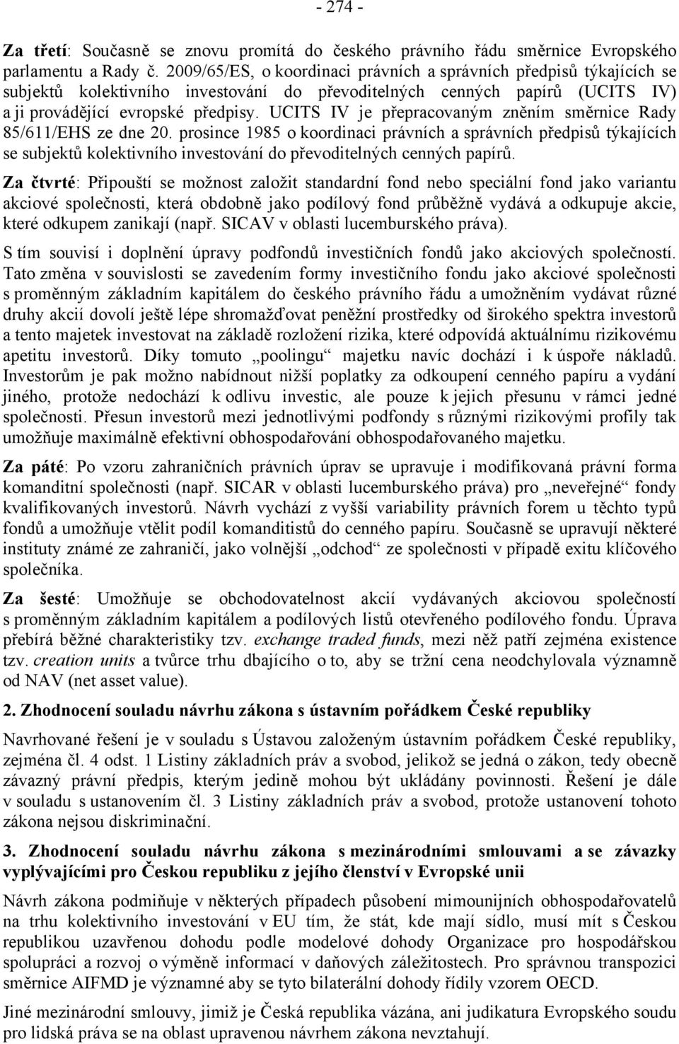 UCITS IV je přepracovaným zněním směrnice Rady 85/611/EHS ze dne 20.