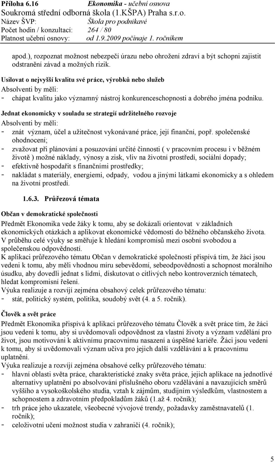 Jednat ekonomicky v souladu se strategií udržitelného rozvoje Absolventi by měli: - znát význam, účel a užitečnost vykonávané práce, její finanční, popř.