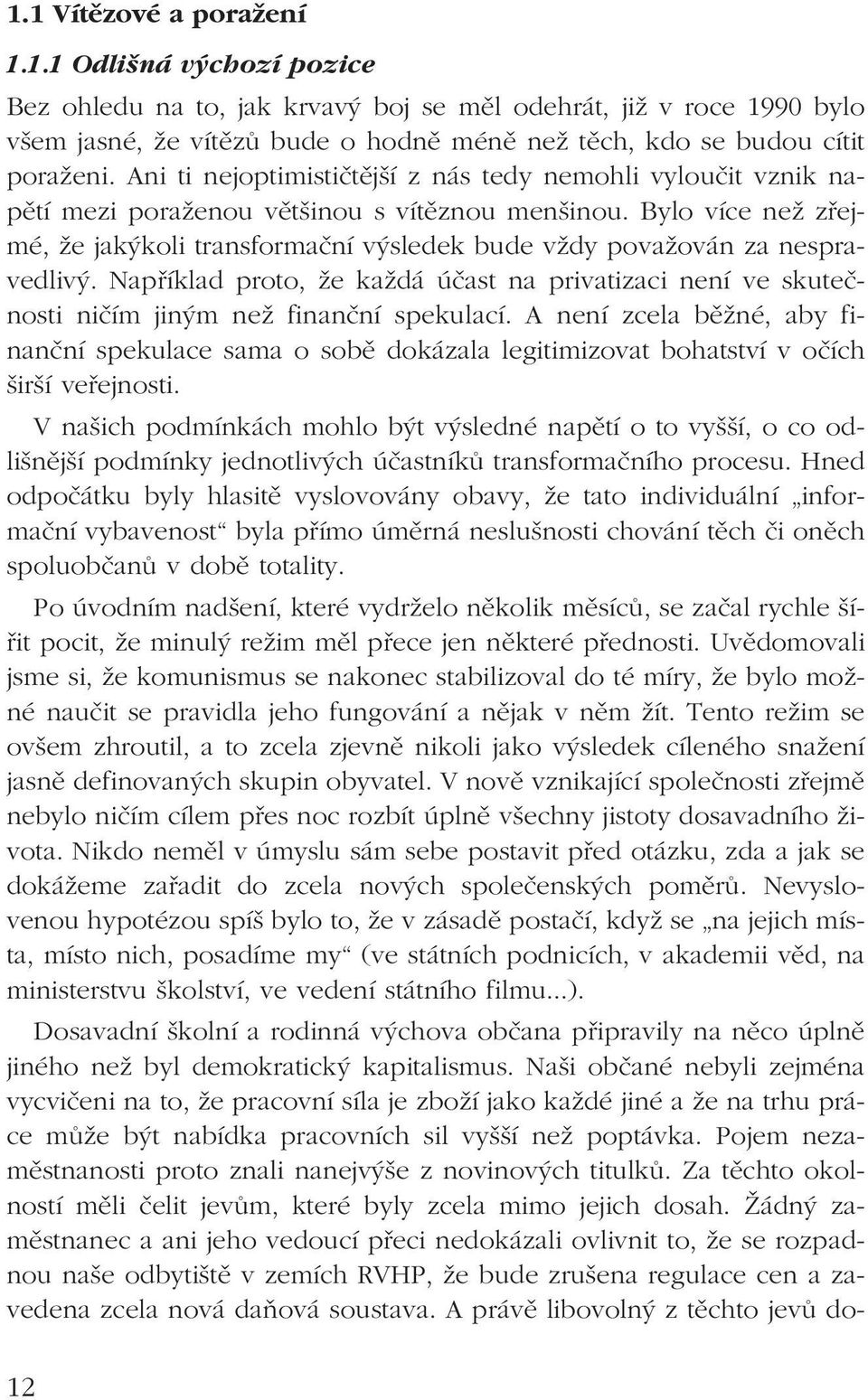 Bylo více než zřejmé, že jakýkoli transformační výsledek bude vždy považován za nespravedlivý. Například proto, že každá účast na privatizaci není ve skutečnosti ničím jiným než finanční spekulací.