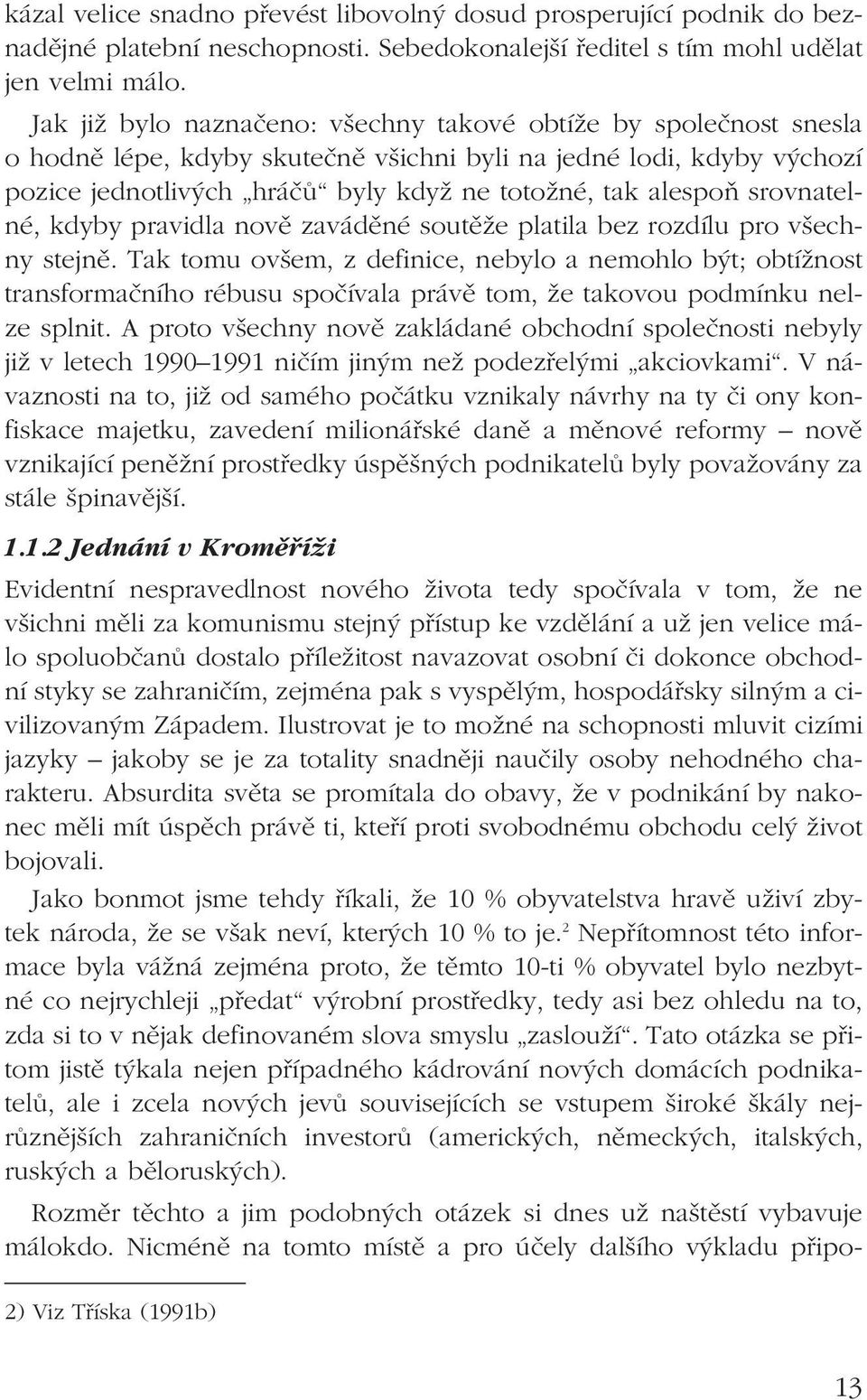 srovnatelné, kdyby pravidla nově zaváděné soutěže platila bez rozdílu pro všechny stejně.