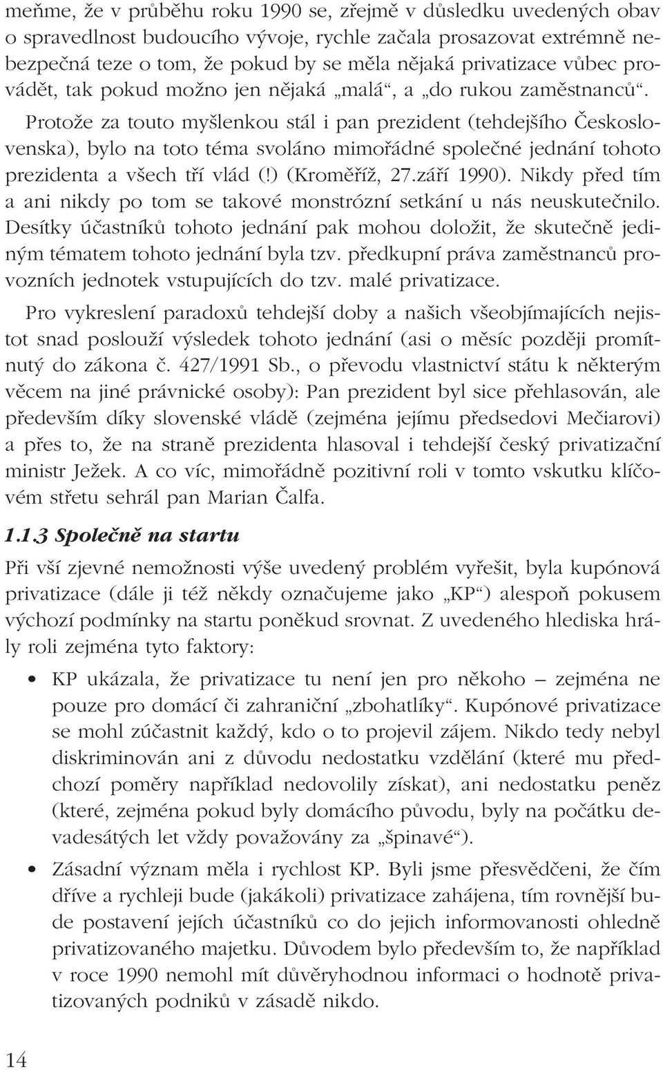 Protože za touto myšlenkou stál i pan prezident (tehdejšího Československa), bylo na toto téma svoláno mimořádné společné jednání tohoto prezidenta a všech tří vlád (!) (Kroměříž, 27.září 1990).