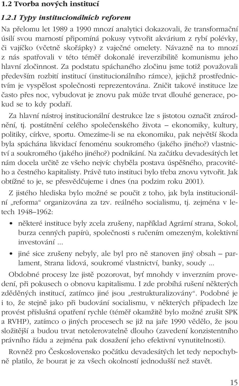 Za podstatu spáchaného zločinu jsme totiž považovali především rozbití institucí (institucionálního rámce), jejichž prostřednictvím je vyspělost společnosti reprezentována.