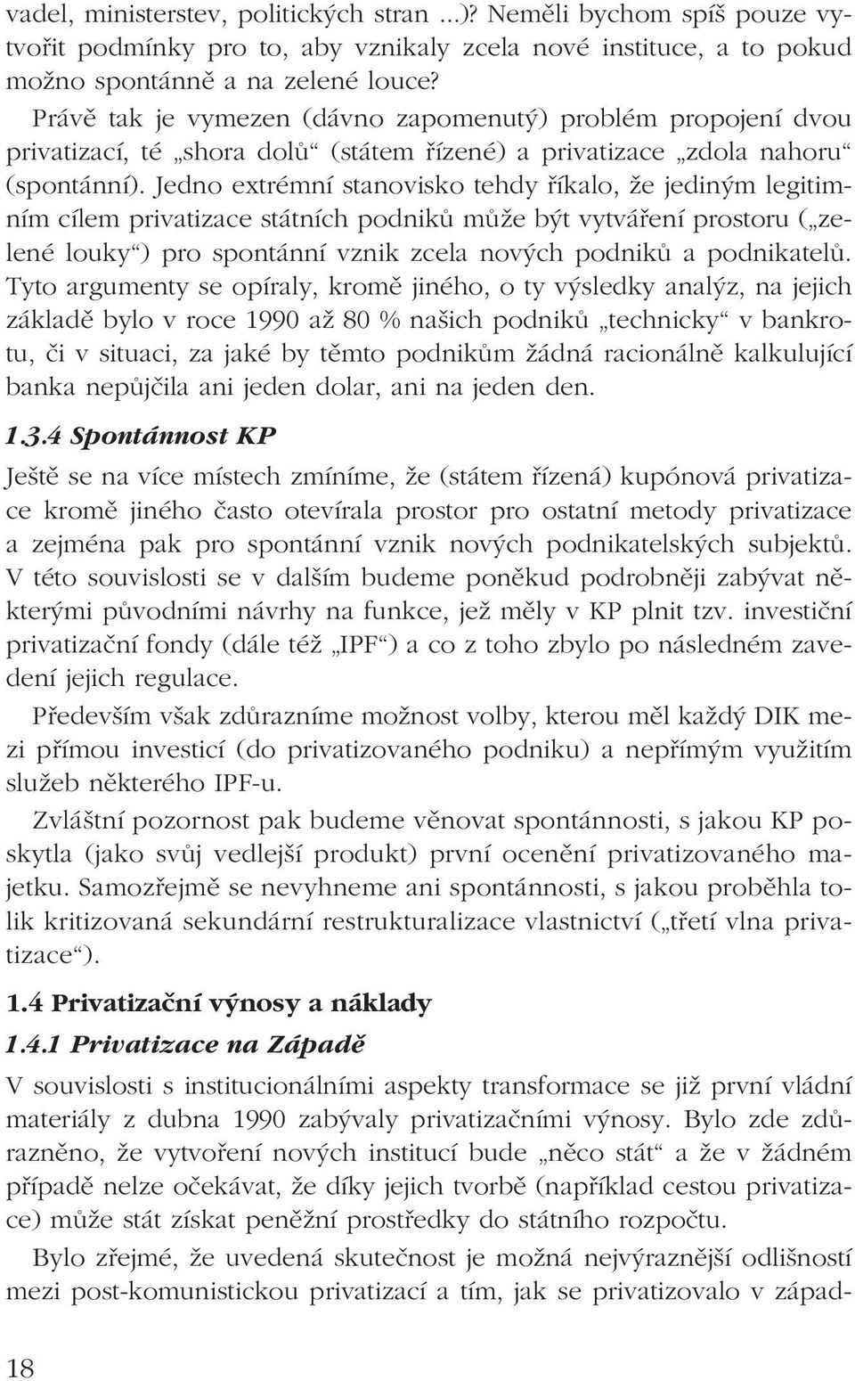 Jedno extrémní stanovisko tehdy říkalo, že jediným legitimním cílem privatizace státních podniků může být vytváření prostoru ( zelené louky ) pro spontánní vznik zcela nových podniků a podnikatelů.