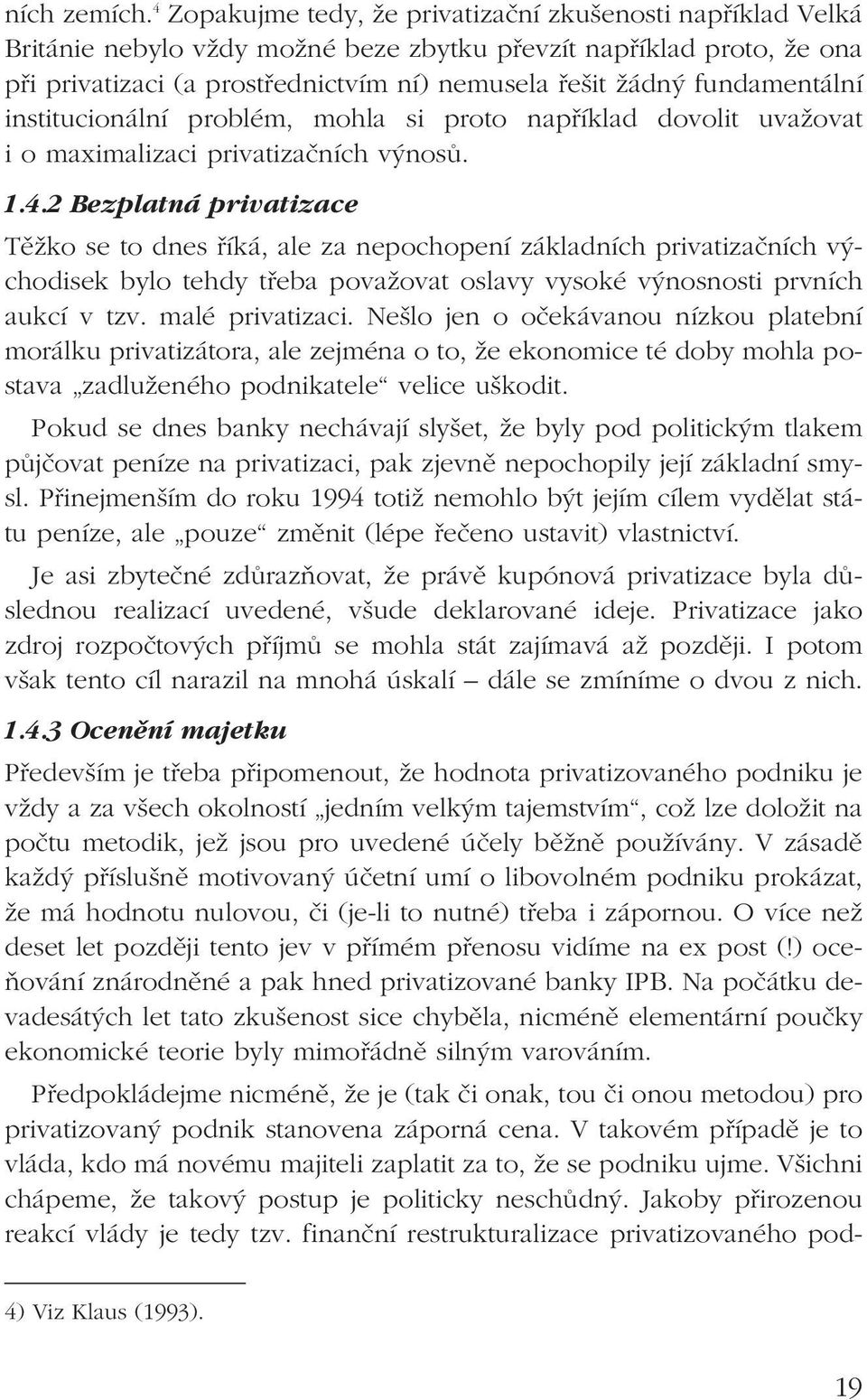 fundamentální institucionální problém, mohla si proto například dovolit uvažovat i o maximalizaci privatizačních výnosů. 1.4.