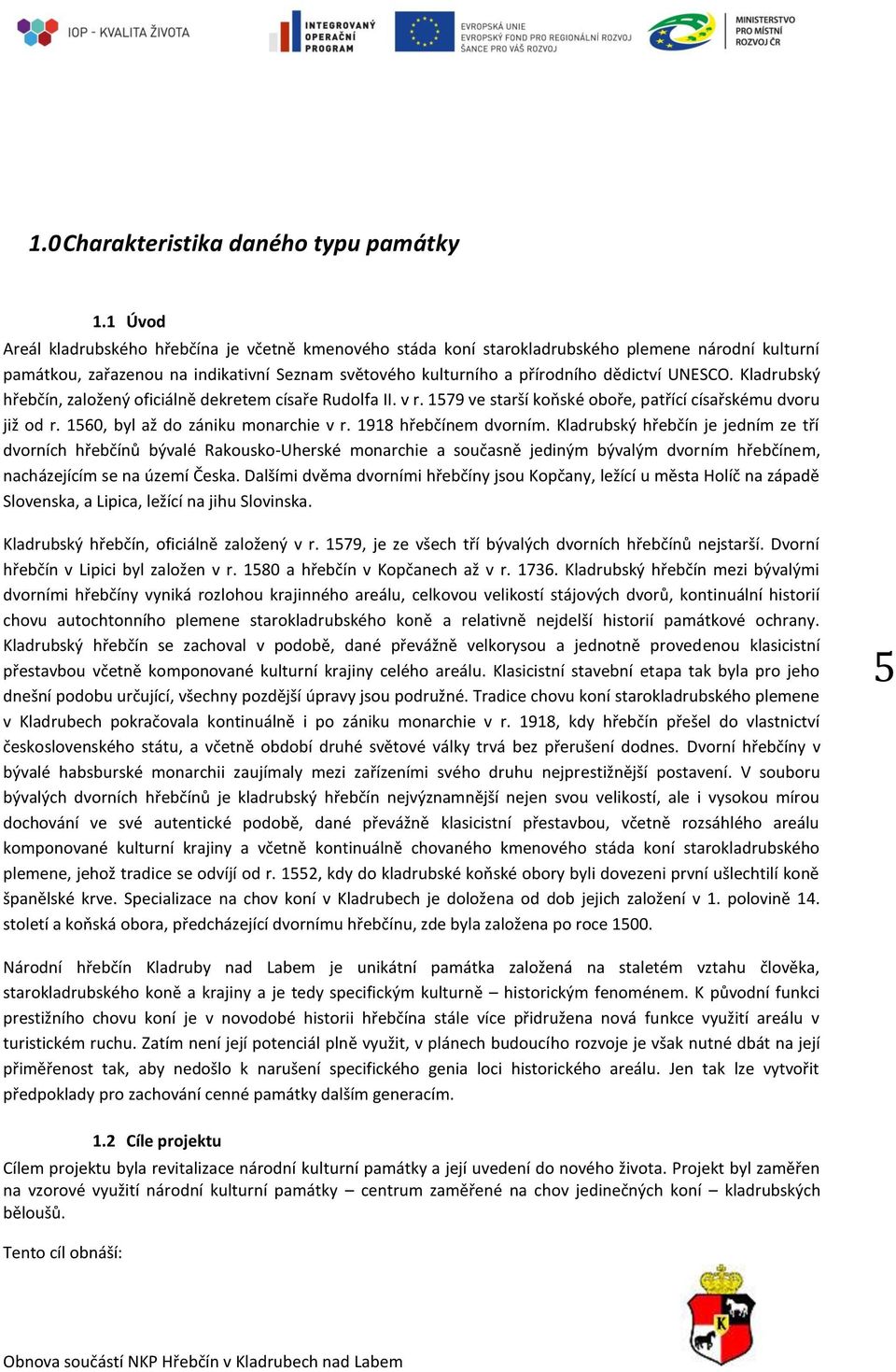 UNESCO. Kladrubský hřebčín, založený oficiálně dekretem císaře Rudolfa II. v r. 1579 ve starší koňské oboře, patřící císařskému dvoru již od r. 1560, byl až do zániku monarchie v r.