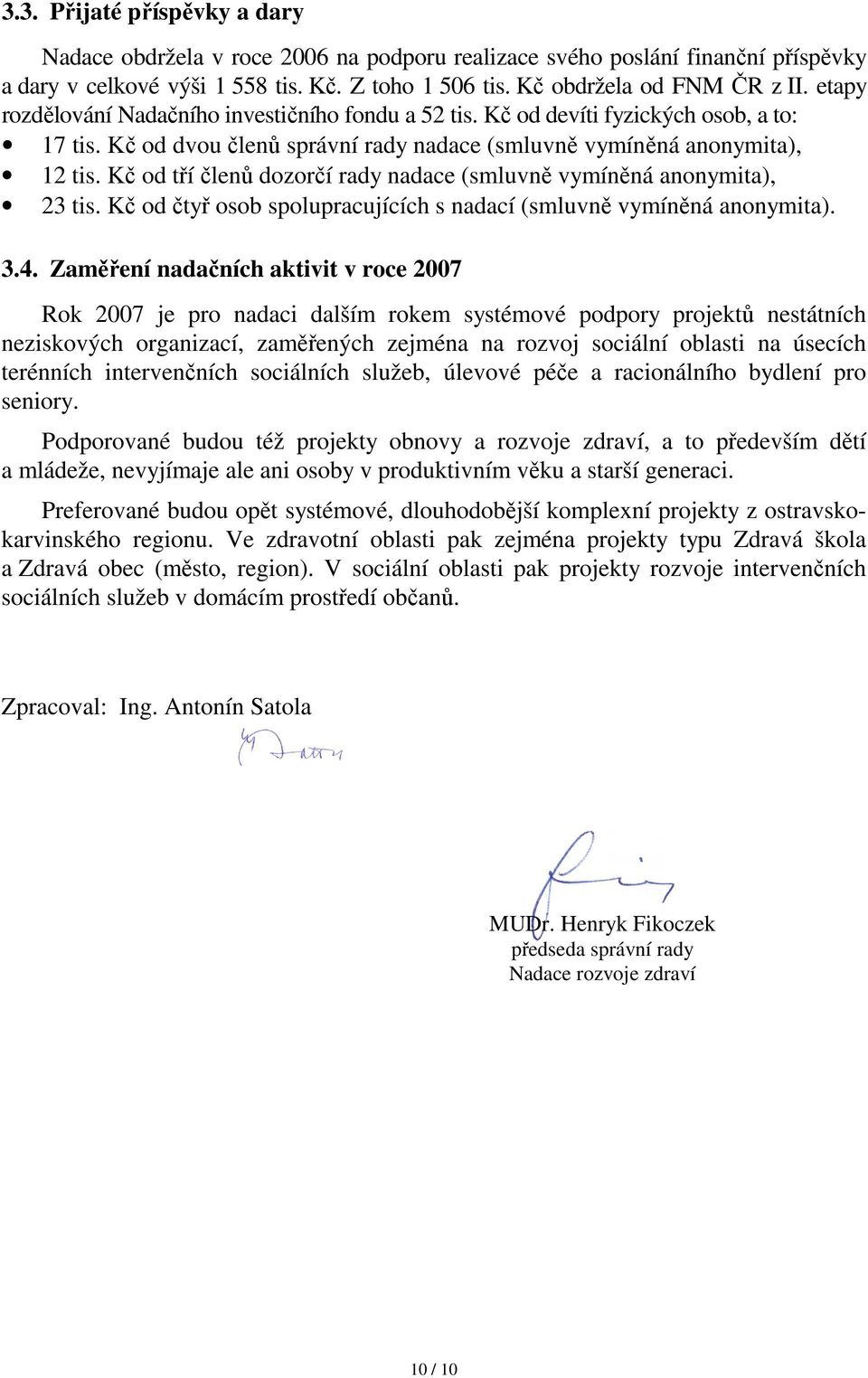 Kč od tří členů dozorčí rady nadace (smluvně vymíněná anonymita), 23 tis. Kč od čtyř osob spolupracujících s nadací (smluvně vymíněná anonymita). 3.4.