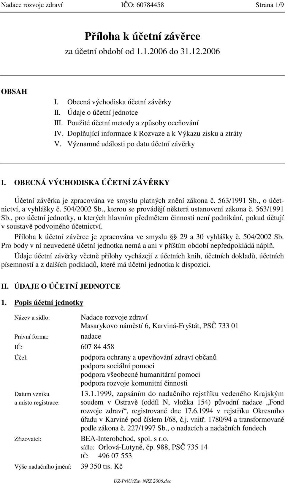 OBECNÁ VÝCHODISKA ÚČETNÍ ZÁVĚRKY Účetní závěrka je zpracována ve smyslu platných znění zákona č. 563/1991 Sb., o účetnictví, a vyhlášky č. 504/2002 Sb.