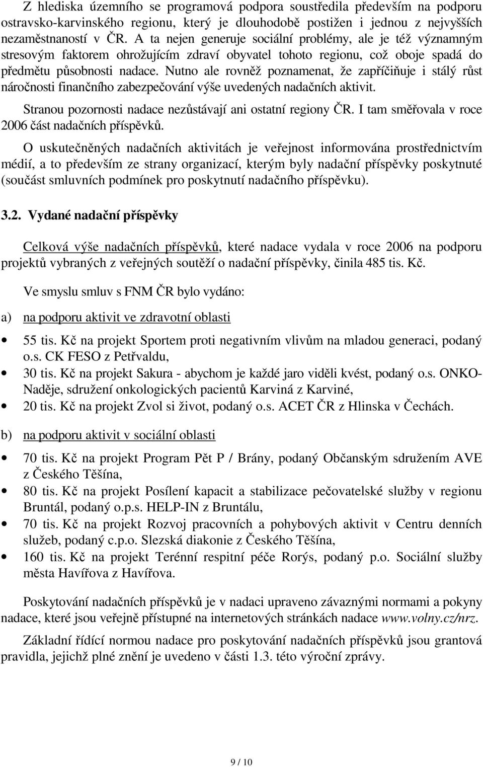 Nutno ale rovněž poznamenat, že zapříčiňuje i stálý růst náročnosti finančního zabezpečování výše uvedených nadačních aktivit. Stranou pozornosti nadace nezůstávají ani ostatní regiony ČR.