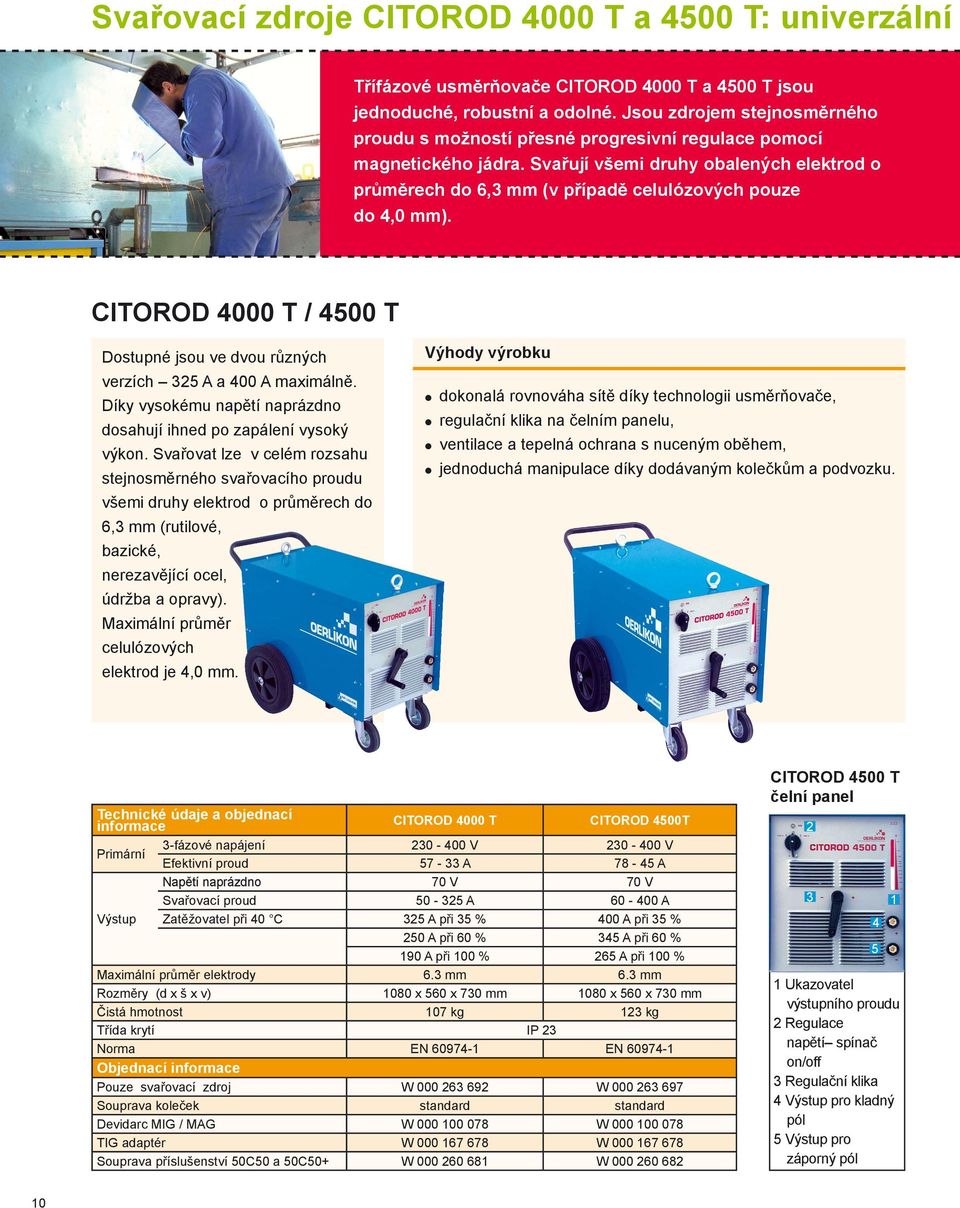 Svařují všemi druhy obalených elektrod o průměrech do 6,3 mm (v případě celulózových pouze do 4,0 mm). CITOROD 4000 T / 4500 T Dostupné jsou ve dvou různých verzích 325 A a 400 A maximálně.