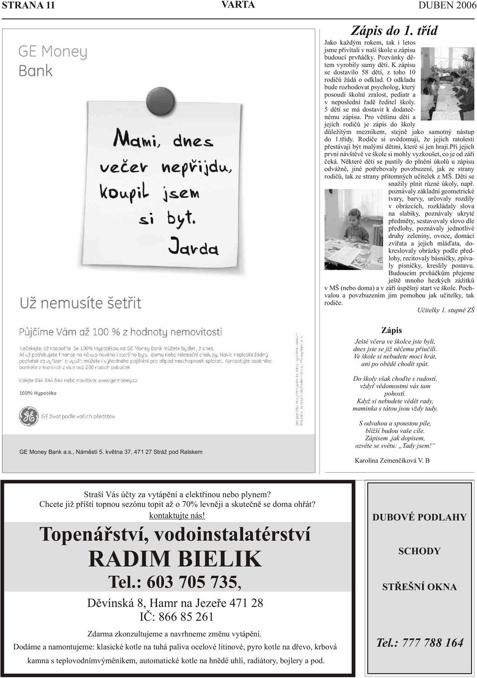 5 dìtí se má dostavit k dodateènému zápisu. Pro vìtšinu dìtí a jejich rodièù je zápis do školy dùležitým mezníkem, stejnì jako samotný nástup do 1.tøídy.