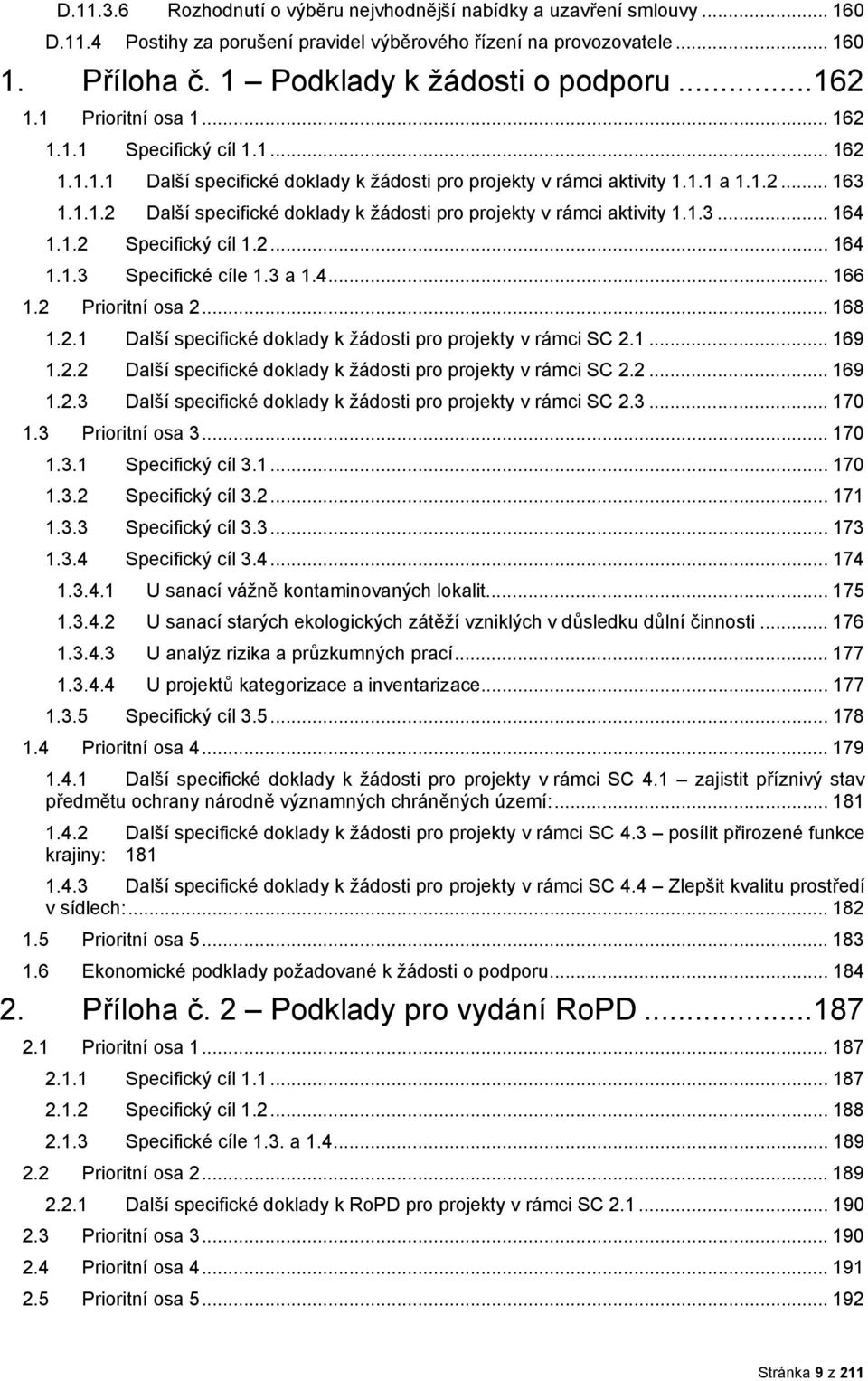 1.3... 164 1.1.2 Specifický cíl 1.2... 164 1.1.3 Specifické cíle 1.3 a 1.4... 166 1.2 Priritní sa 2... 168 1.2.1 Další specifické dklady k žádsti pr prjekty v rámci SC 2.1... 169 1.2.2 Další specifické dklady k žádsti pr prjekty v rámci SC 2.