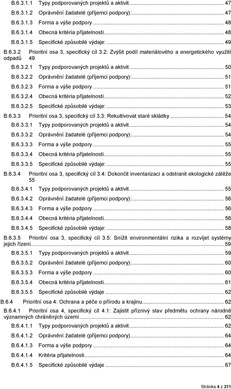 .. 51 B.6.3.2.3 Frma a výše pdpry... 51 B.6.3.2.4 Obecná kritéria přijatelnsti... 52 B.6.3.2.5 Specifické způsbilé výdaje:... 53 B.6.3.3 Priritní sa 3, specifický cíl 3.3: Rekultivvat staré skládky.