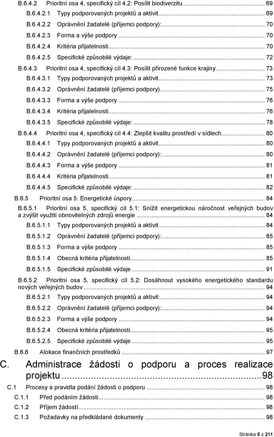 .. 73 B.6.4.3.2 Oprávnění žadatelé (příjemci pdpry)... 75 B.6.4.3.3 Frma a výše pdpry... 76 B.6.4.3.4 Kritéria přijatelnsti... 76 B.6.4.3.5 Specifické způsbilé výdaje:... 78 B.6.4.4 Priritní sa 4, specifický cíl 4.