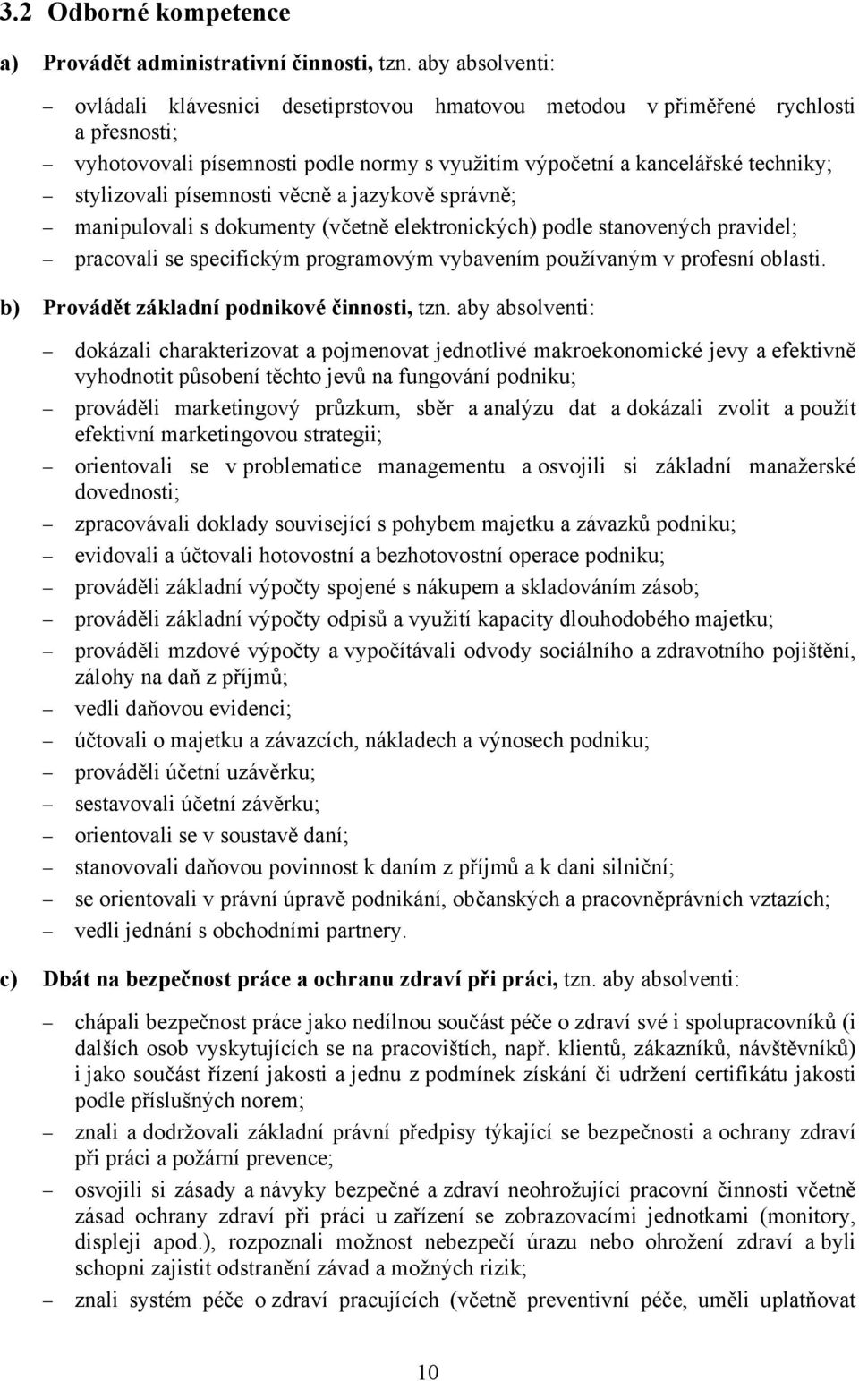 písemnosti věcně a jazykově správně; manipulovali s dokumenty (včetně elektronických) podle stanovených pravidel; pracovali se specifickým programovým vybavením používaným v profesní oblasti.