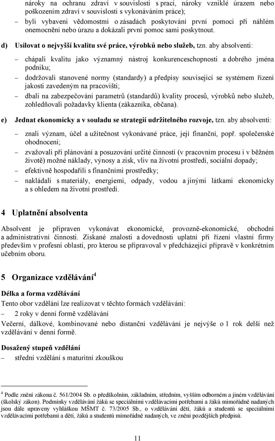 aby absolventi: chápali kvalitu jako významný nástroj konkurenceschopnosti a dobrého jména podniku; dodržovali stanovené normy (standardy) a předpisy související se systémem řízení jakosti zavedeným