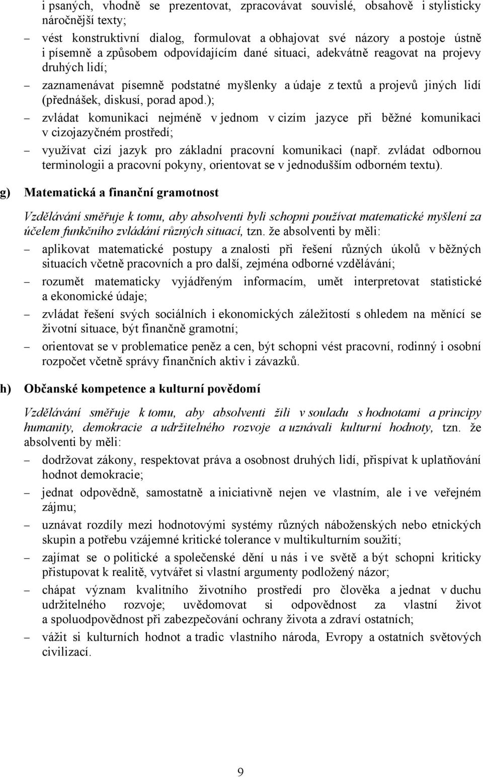 ); zvládat komunikaci nejméně v jednom v cizím jazyce při běžné komunikaci v cizojazyčném prostředí; využívat cizí jazyk pro základní pracovní komunikaci (např.