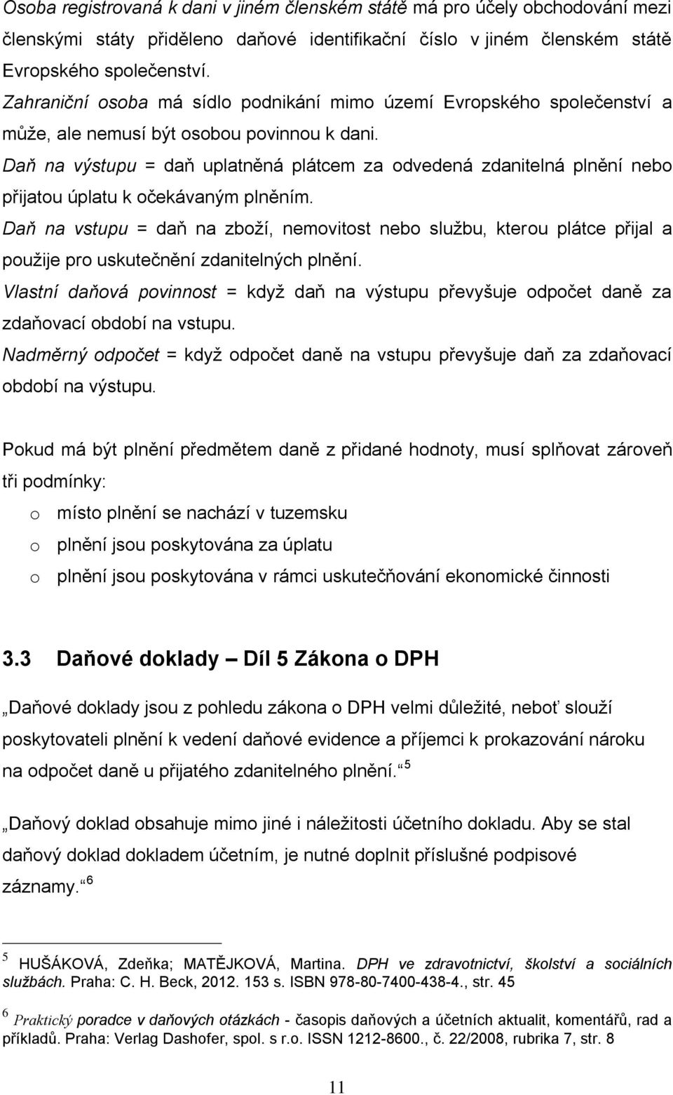 Daň na výstupu = daň uplatněná plátcem za odvedená zdanitelná plnění nebo přijatou úplatu k očekávaným plněním.