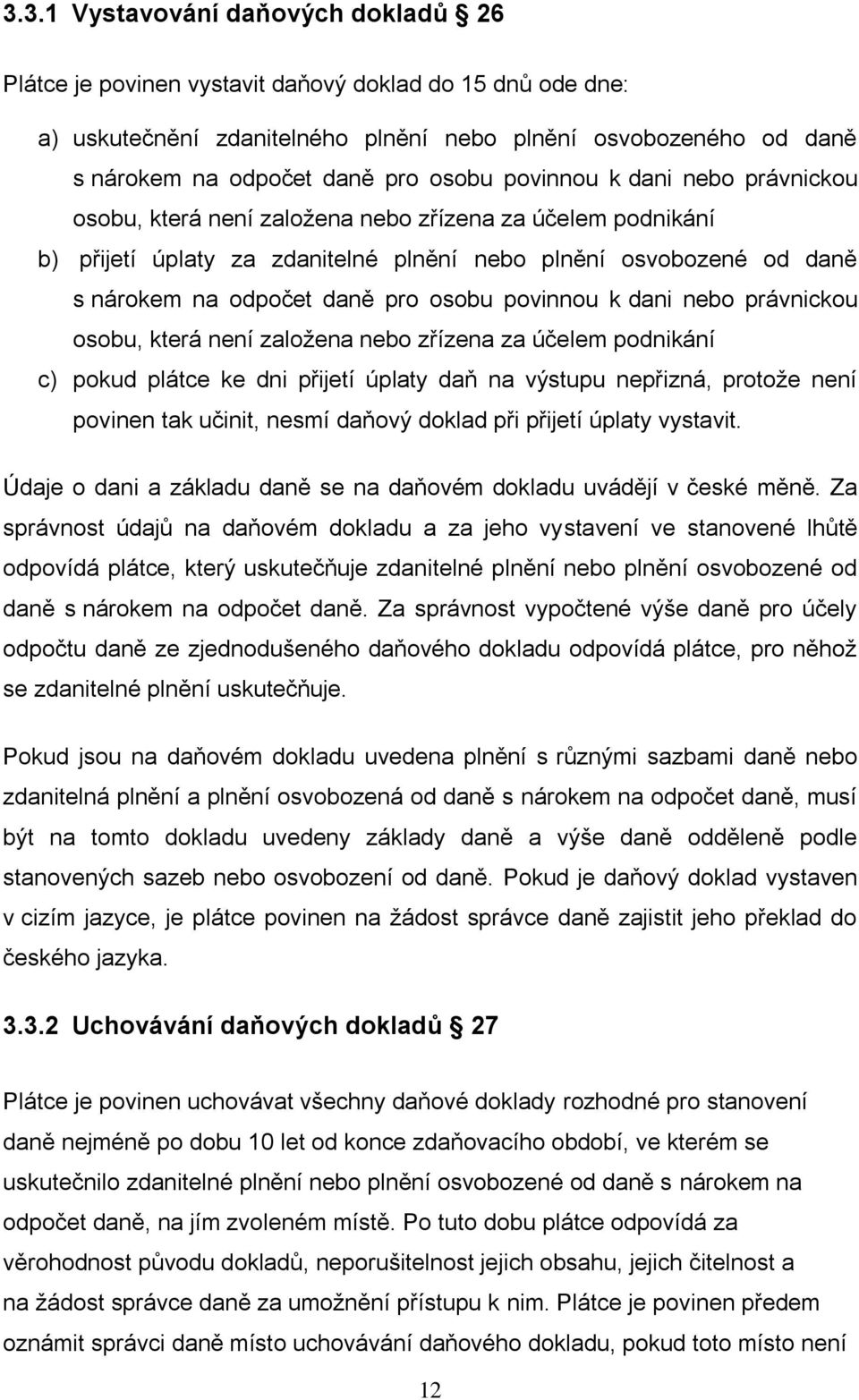 osobu povinnou k dani nebo právnickou osobu, která není založena nebo zřízena za účelem podnikání c) pokud plátce ke dni přijetí úplaty daň na výstupu nepřizná, protože není povinen tak učinit, nesmí