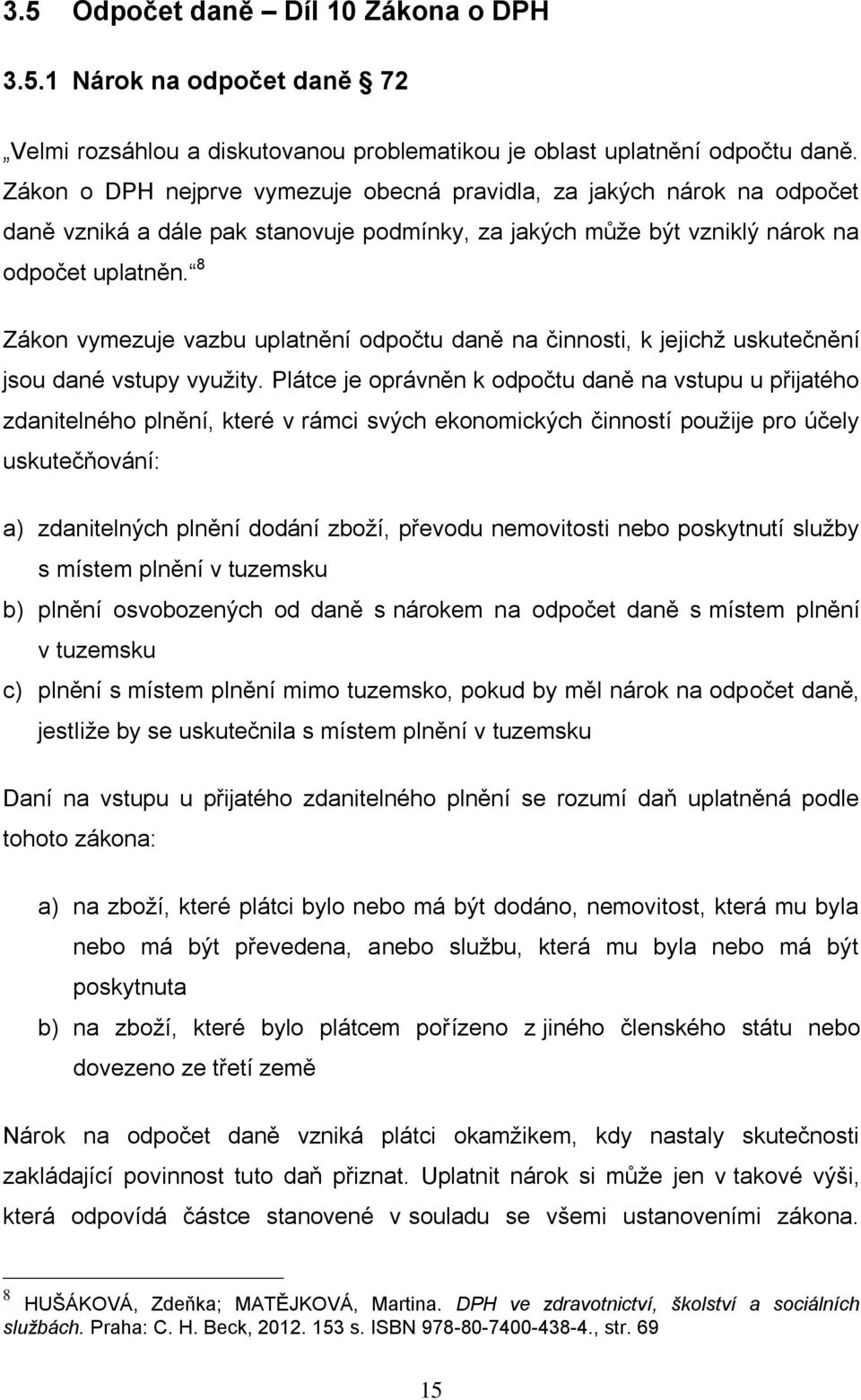 8 Zákon vymezuje vazbu uplatnění odpočtu daně na činnosti, k jejichž uskutečnění jsou dané vstupy využity.