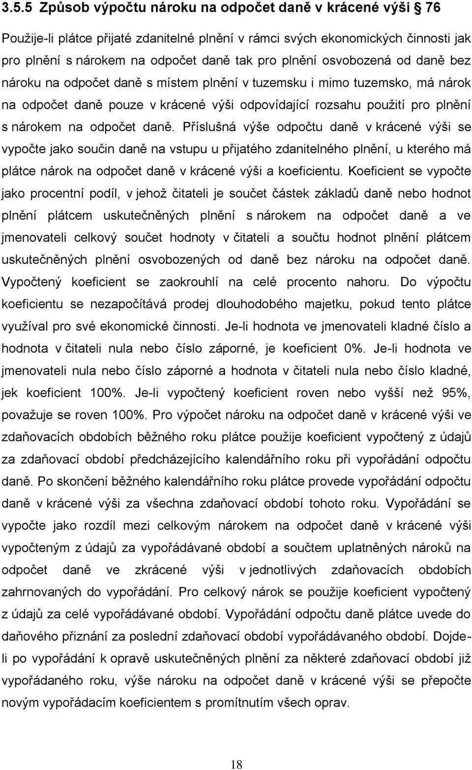 daně. Příslušná výše odpočtu daně v krácené výši se vypočte jako součin daně na vstupu u přijatého zdanitelného plnění, u kterého má plátce nárok na odpočet daně v krácené výši a koeficientu.