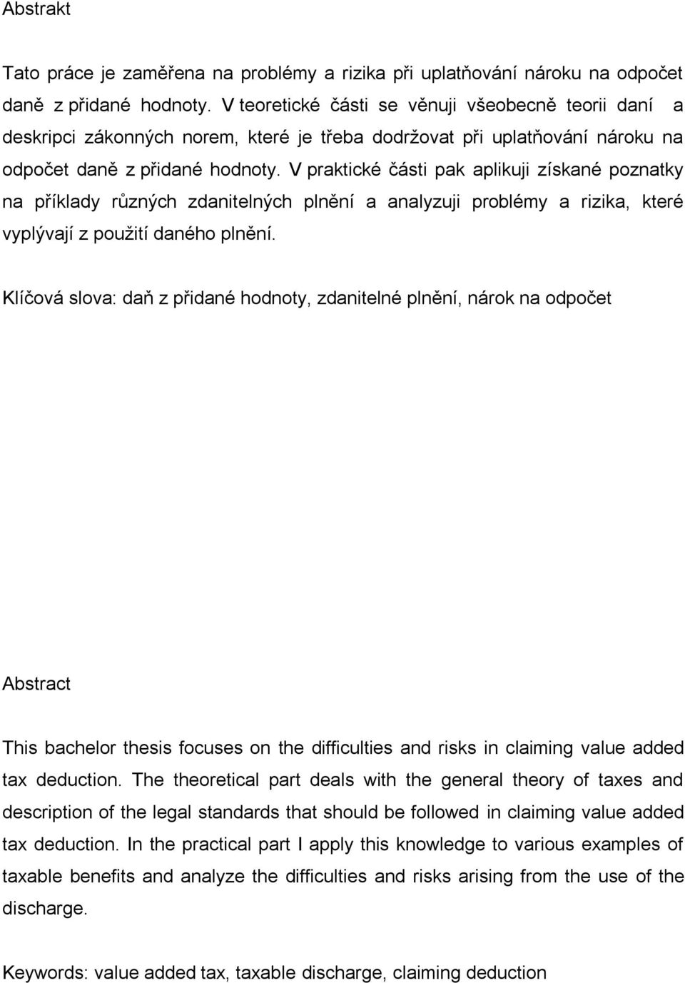 V praktické části pak aplikuji získané poznatky na příklady různých zdanitelných plnění a analyzuji problémy a rizika, které vyplývají z použití daného plnění.