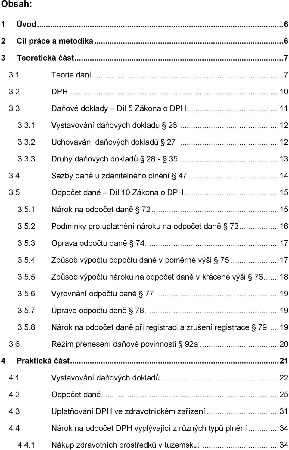 .. 16 3.5.3 Oprava odpočtu daně 74... 17 3.5.4 Způsob výpočtu odpočtu daně v poměrné výši 75... 17 3.5.5 Způsob výpočtu nároku na odpočet daně v krácené výši 76... 18 3.5.6 Vyrovnání odpočtu daně 77.