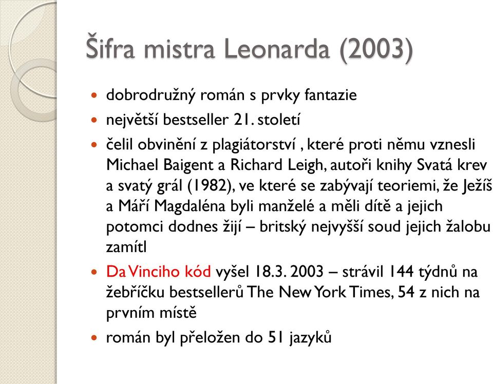 grál (1982), ve které se zabývají teoriemi, že Ježíš a Máří Magdaléna byli manželé a měli dítě a jejich potomci dodnes žijí britský