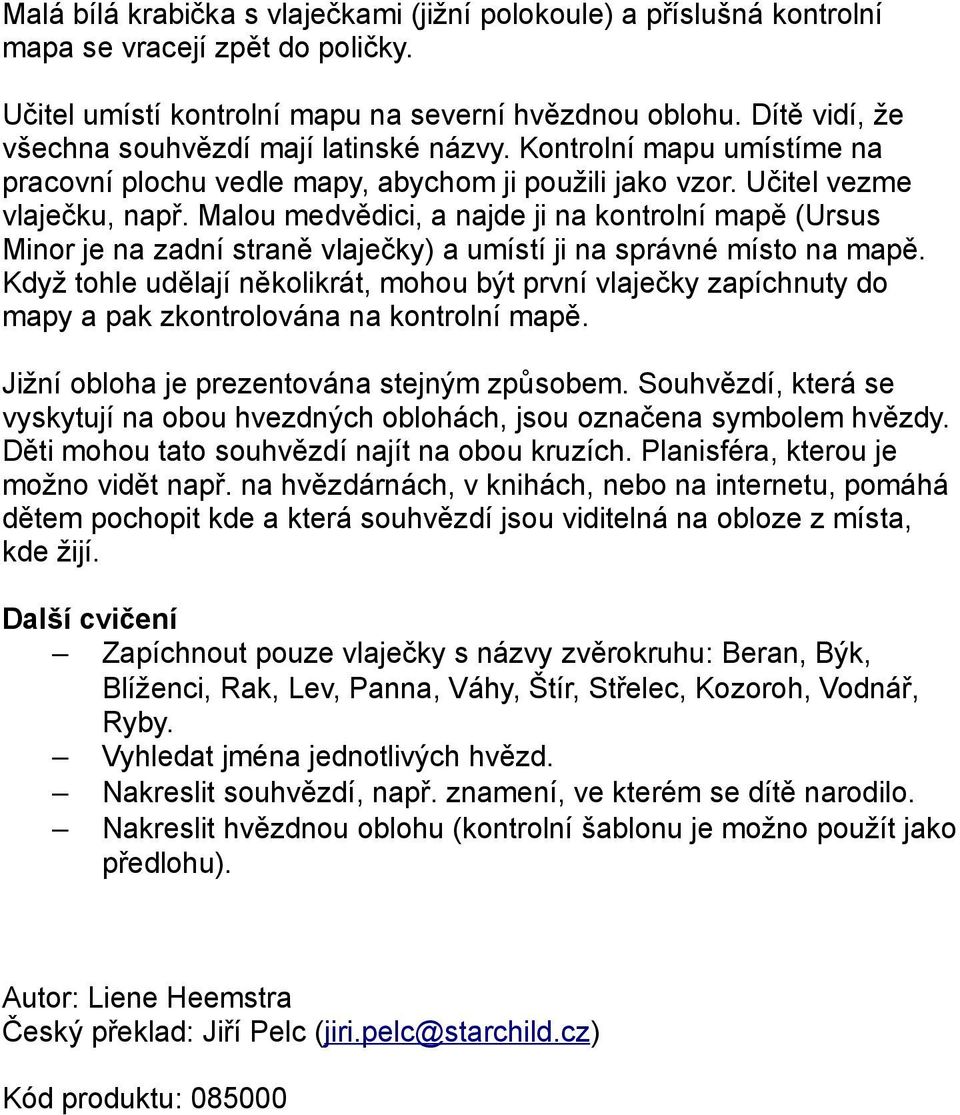 Malou medvědici, a najde ji na kontrolní mapě (Ursus Minor je na zadní straně vlaječky) a umístí ji na správné místo na mapě.