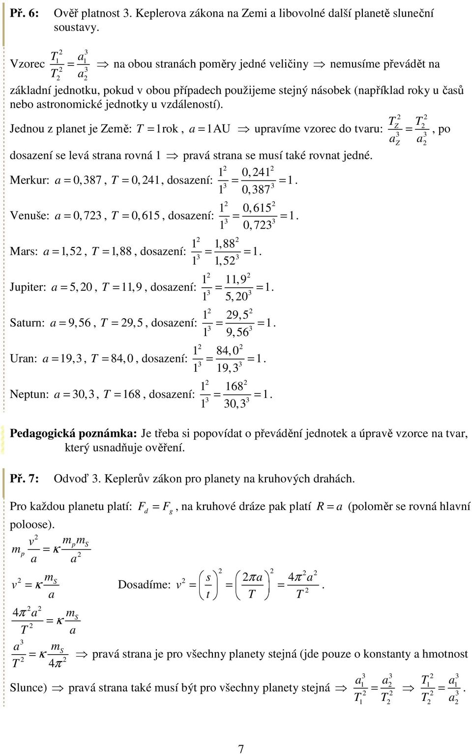 vzdáleností). TZ T Jednou z planet je Země: T = 1rok, a = 1AU upravíme vzorec do tvaru: =, po az a dosazení se levá strana rovná 1 pravá strana se musí také rovnat jedné.