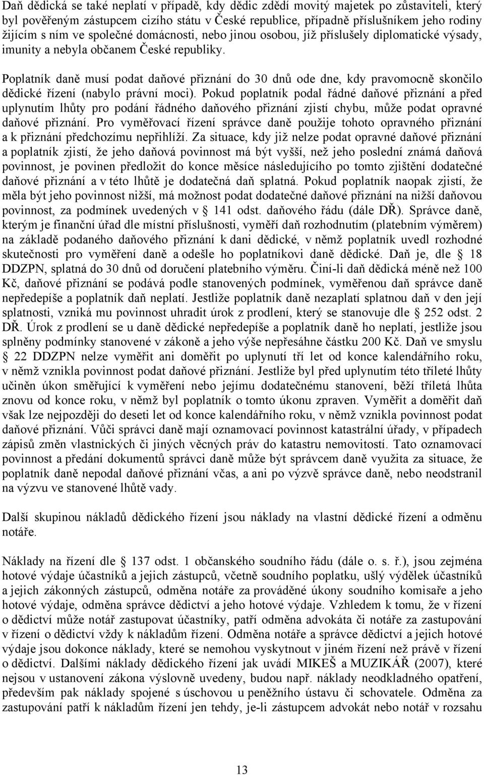 Poplatník daně musí podat daňové přiznání do 30 dnů ode dne, kdy pravomocně skončilo dědické řízení (nabylo právní moci).