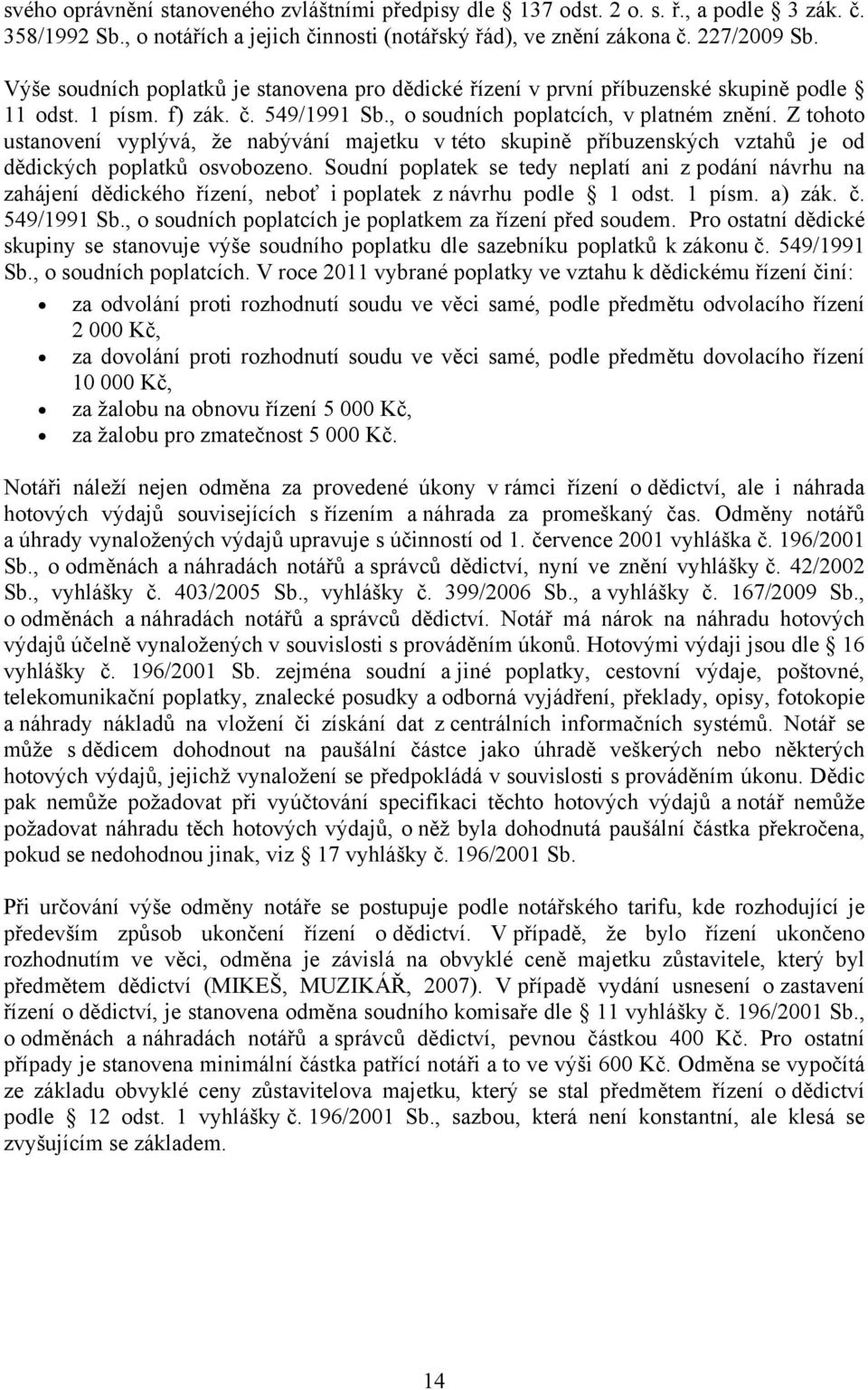 Z tohoto ustanovení vyplývá, že nabývání majetku v této skupině příbuzenských vztahů je od dědických poplatků osvobozeno.