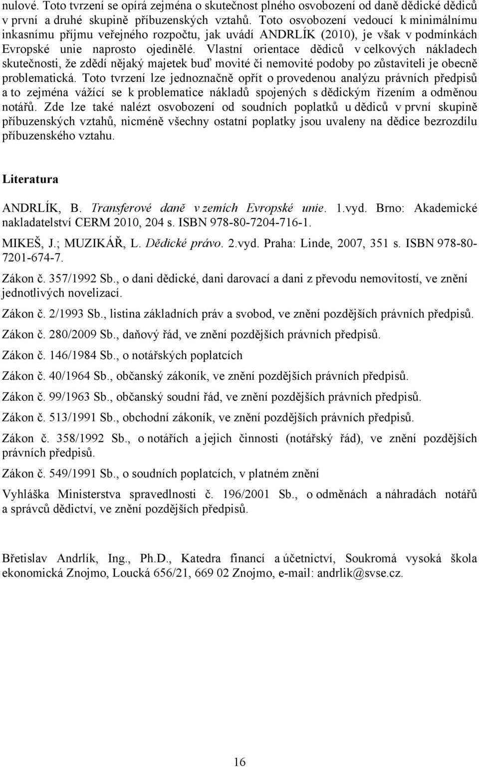 Vlastní orientace dědiců v celkových nákladech skutečnosti, že zdědí nějaký majetek buď movité či nemovité podoby po zůstaviteli je obecně problematická.