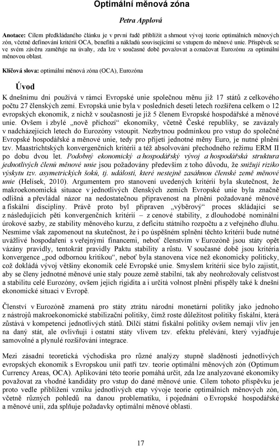 Klíčová slova: optimální měnová zóna (OCA), Eurozóna Úvod K dnešnímu dni používá v rámci Evropské unie společnou měnu již 17 států z celkového počtu 27 členských zemí.