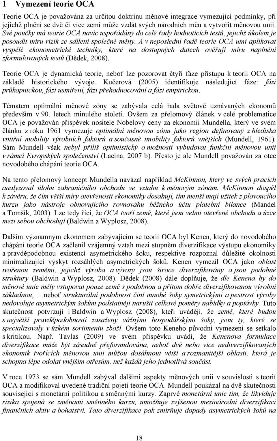 A v neposlední řadě teorie OCA umí aplikovat vyspělé ekonometrické techniky, které na dostupných datech ověřují míru naplnění zformulovaných testů (Dědek, 2008).