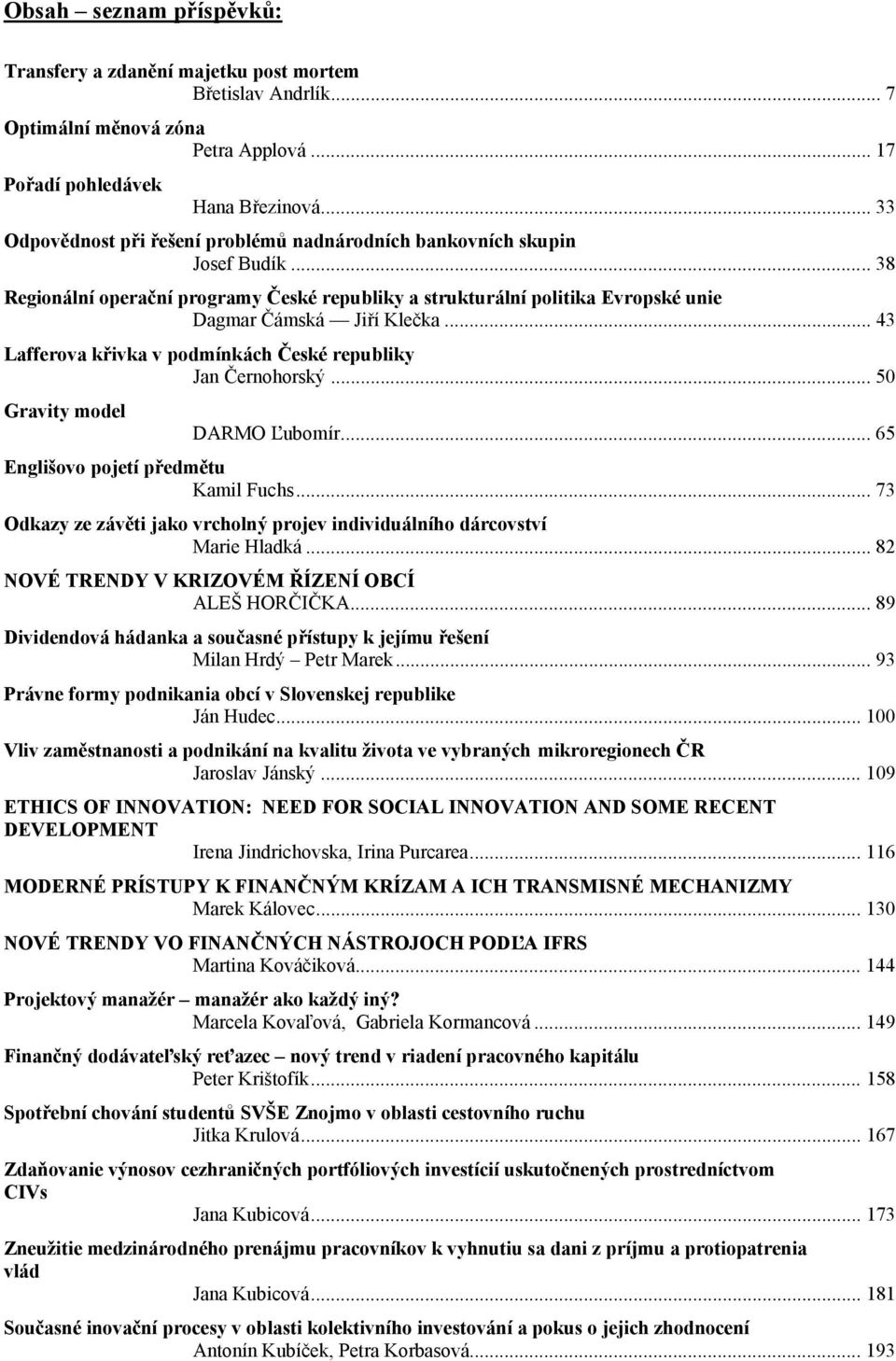 .. 43 Lafferova křivka v podmínkách České republiky Jan Černohorský... 50 Gravity model DARMO Ľubomír... 65 Englišovo pojetí předmětu Kamil Fuchs.