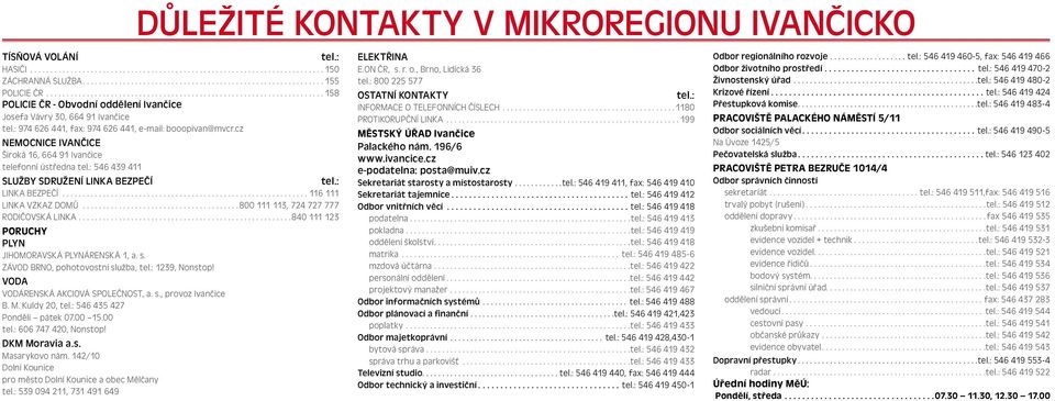 ..116 111 LINKA VZKAZ DOMŮ...800 111 113, 724 727 777 RODIČOVSKÁ LINKA...840 111 123 PORUCHY PLYN JIHOMORAVSKÁ PLYNÁRENSKÁ 1, a. s. ZÁVOD BRNO, pohotovostní služba, tel.: 1239, Nonstop!