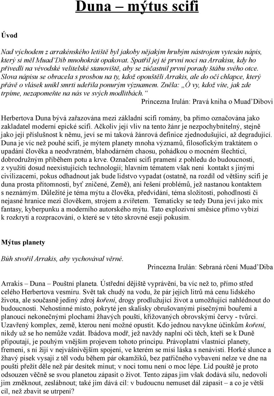 Slova nápisu se obracela s prosbou na ty, kdož opouštěli Arrakis, ale do očí chlapce, který přávě o vlásek unikl smrti udeřila ponurým významem.