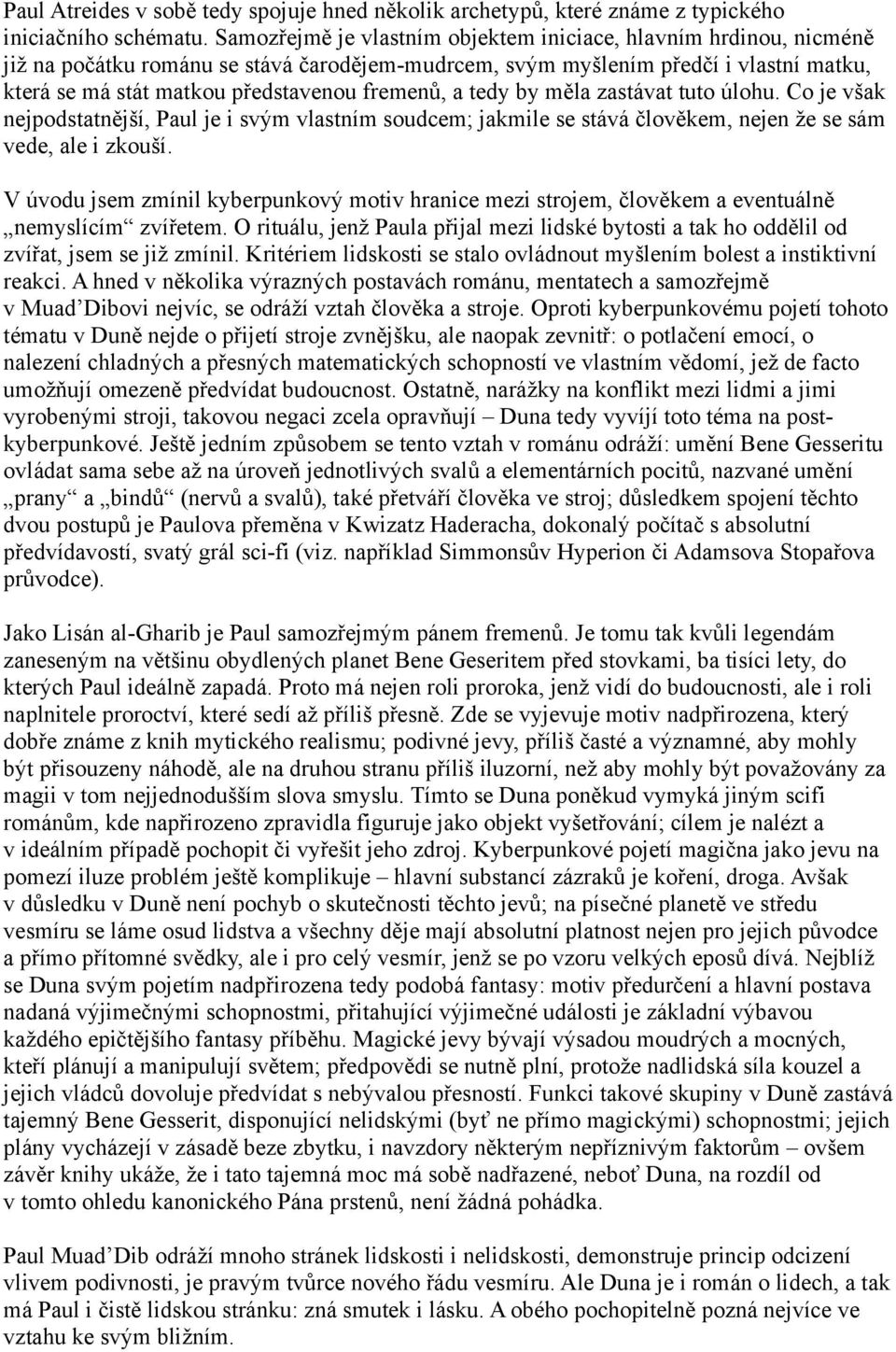 fremenů, a tedy by měla zastávat tuto úlohu. Co je však nejpodstatnější, Paul je i svým vlastním soudcem; jakmile se stává člověkem, nejen že se sám vede, ale i zkouší.