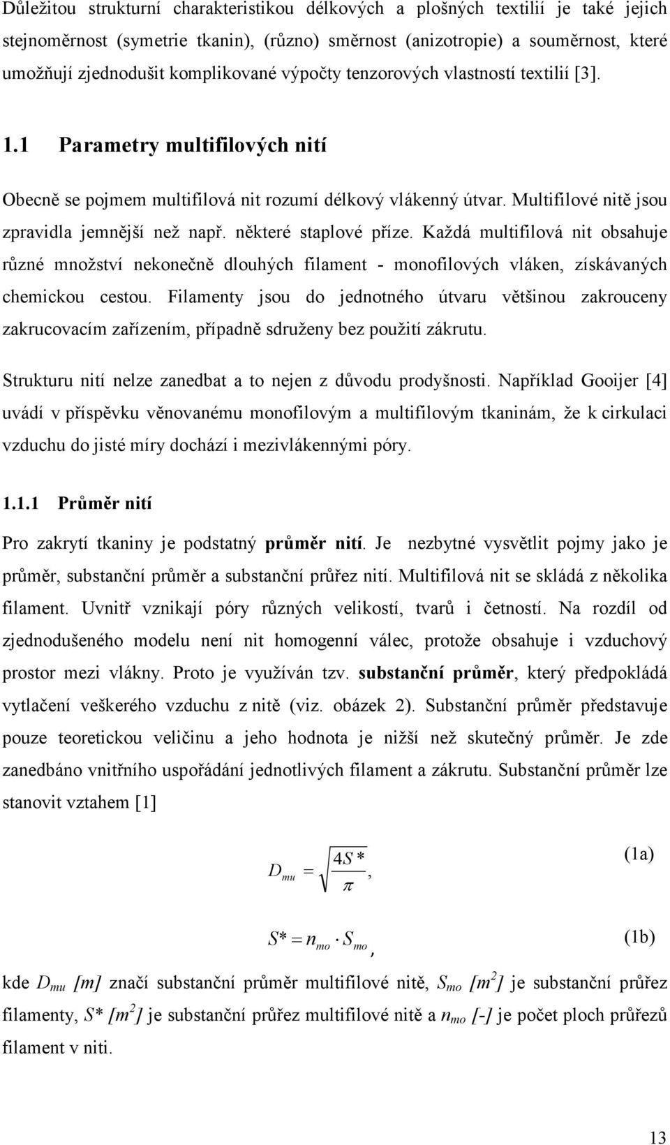 Multifilové nitě jsou zpravidla jemnější než např. některé staplové příze.